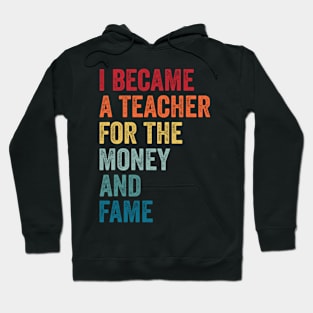 I Became A Teacher For The Money And Fame Funny Sarcastic Hoodie